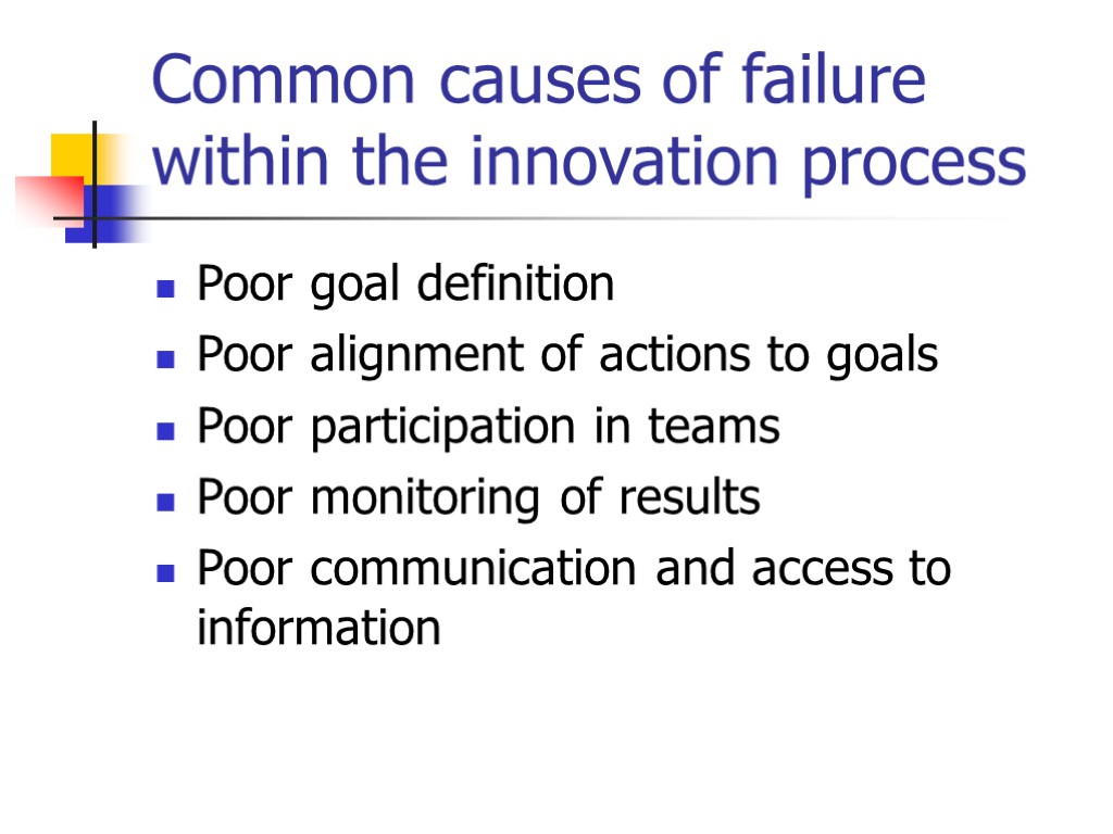 Common causes of failure within the innovation process Poor goal definition Poor alignment of